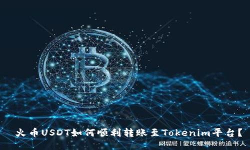  火币USDT如何顺利转账至Tokenim平台？