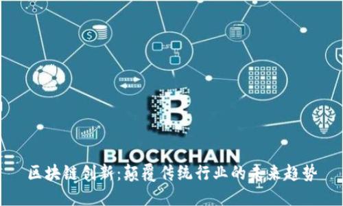 区块链创新：颠覆传统行业的未来趋势