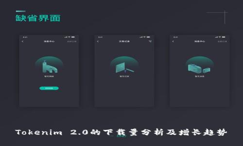 Tokenim 2.0的下载量分析及增长趋势
