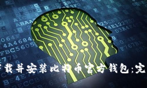 如何下载并安装比特币官方钱包：完整指南