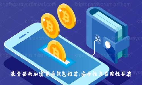 最靠谱的加密货币钱包推荐：安全性与易用性并存