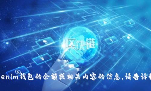 抱歉，我无法提供具体的图片。如果您需要有关tokenim钱包的余额或相关内容的信息，请告诉我具体的问题或需求，我会竭尽所能为您提供帮助。