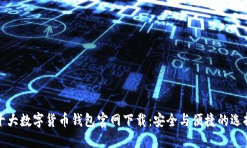 十大数字货币钱包官网下载：安全与便捷的选择