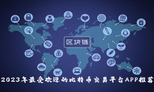 2023年最受欢迎的比特币交易平台APP推荐