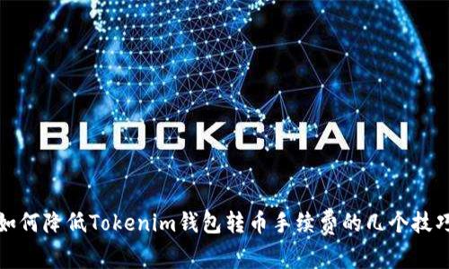 如何降低Tokenim钱包转币手续费的几个技巧