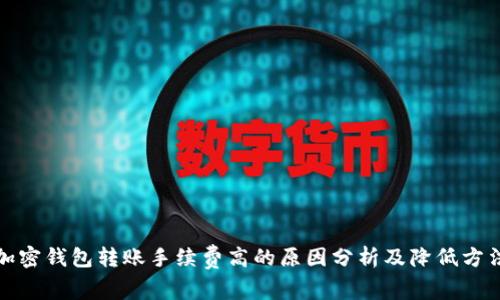 加密钱包转账手续费高的原因分析及降低方法