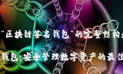 以下是围绕“区块链签名钱包”的完整结构和内容提纲：

区块链签名钱包：安全管理数字资产的最佳选择