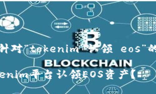好的，以下是针对“tokenim 认领 eos”的内容结构和：

如何通过Tokenim平台认领EOS资产？