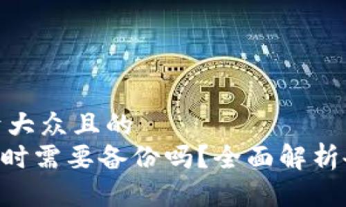 思考一个易于大众且的  
Tokenim退出时需要备份吗？全面解析备份的重要性