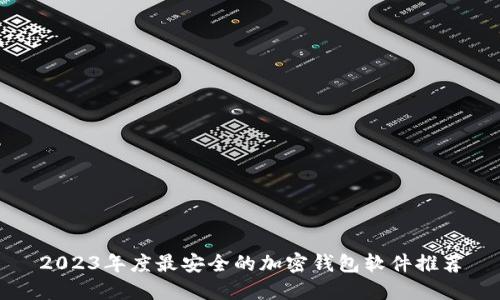 2023年度最安全的加密钱包软件推荐