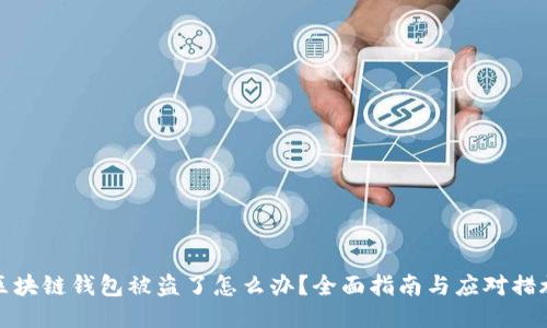 区块链钱包被盗了怎么办？全面指南与应对措施