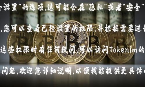 要查看Tokenim的权限，您可以按照以下步骤进行：

1. **访问Tokenim官方网站**：打开浏览器，访问Tokenim的官方网站，通常可以在其首页找到关于权限的信息。

2. **登录您的账户**：如果您已经注册了Tokenim，使用您的账户信息登录。如果您还是新用户，可能需要先注册一个账户。

3. **账户设置**：在您登录后，进入您的账户设置或个人资料页面。在这个区域，您通常可以找到与安全、权限相关的选项。

4. **权限管理**：查找有关“权限”或“安全设置”的选项。这可能会在“隐私”或者“安全”标签下进行归类。

5. **查看和编辑权限**：在权限管理页面，您可以查看已经设置的权限，并根据需要进行编辑或修改。

6. **帮助与支持**：如果您在找寻或理解这些权限时有任何疑问，可以访问Tokenim的帮助中心或联系客户支持，获取更多指导。

如果您对Tokenim的具体权限设置有特定问题，欢迎您详细说明，以便我能提供更具体的信息和指导。