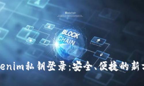 Tokenim私钥登录：安全、便捷的新方式