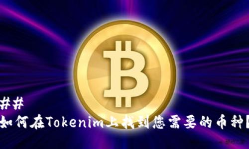 ## 
如何在Tokenim上找到您需要的币种？