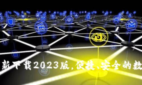 小狐钱包官方最新下载2023版，便捷、安全的数字资产管理工具