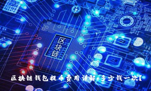 区块链钱包提币费用详解：多少钱一次？