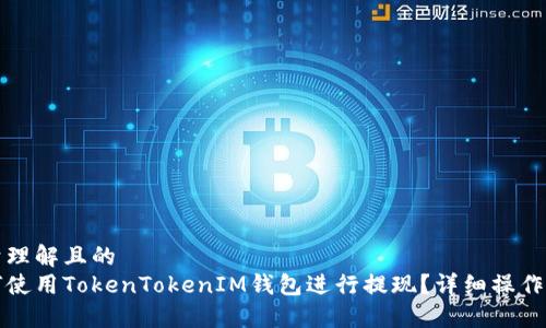 易于理解且的
如何使用TokenTokenIM钱包进行提现？详细操作指南