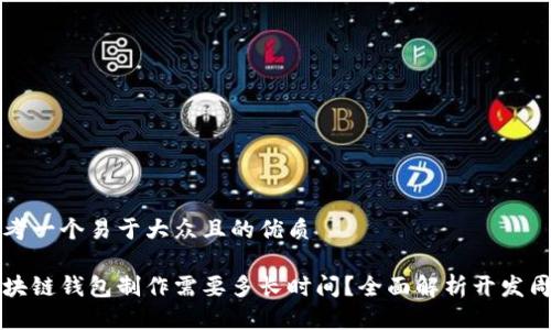 思考一个易于大众且的优质

区块链钱包制作需要多长时间？全面解析开发周期
