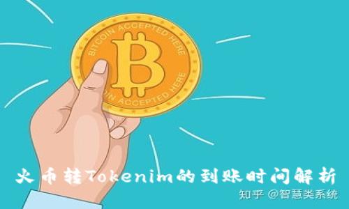 火币转Tokenim的到账时间解析