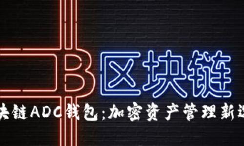 区块链ADC钱包：加密资产管理新选择