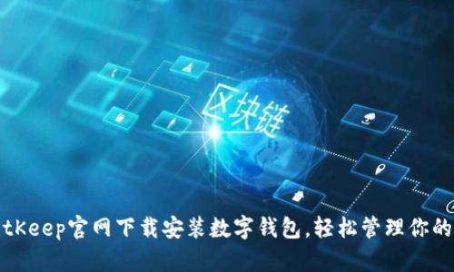 如何在BitKeep官网下载安装数字钱包，轻松管理你的加密资产
