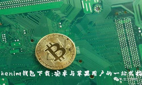 tokenim钱包下载：安卓与苹果用户的一站式指南