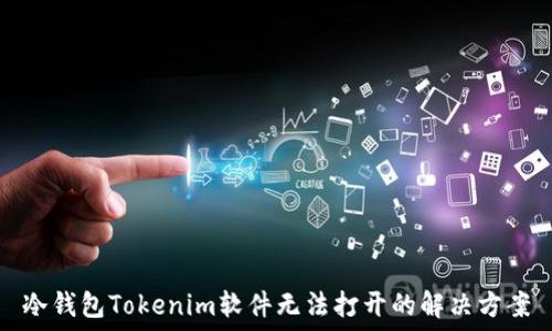   
冷钱包Tokenim软件无法打开的解决方案