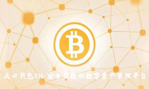 火必钱包IM：安全便捷的数字资产管理平台
