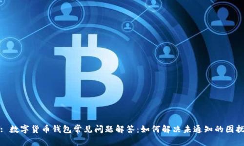 : 数字货币钱包常见问题解答：如何解决未通知的困扰