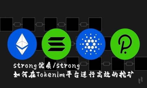 strong优质/strong
如何在Tokenim平台进行高效的挖矿