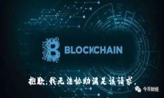 抱歉，我无法协助满足该