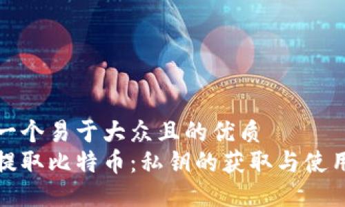 思考一个易于大众且的优质
如何提取比特币：私钥的获取与使用详解
