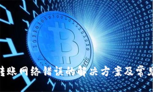 与关键词

Tokenim转账网络错误的解决方案及常见问题分析
