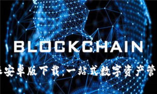 比特派安卓版下载：一站式数字资产管理平台