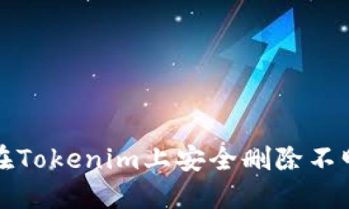 如何在Tokenim上安全删除不明币种