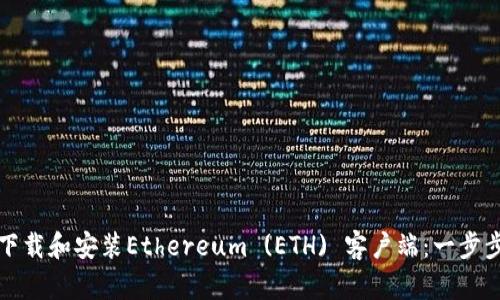 如何下载和安装Ethereum (ETH) 客户端：一步步指南