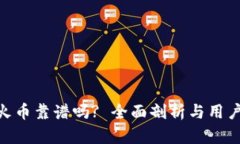 Tokenim火币靠谱吗? 全面剖