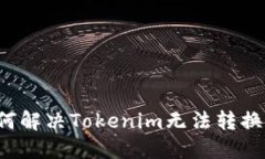 ### 如何解决Tokenim无法转换币的问题？