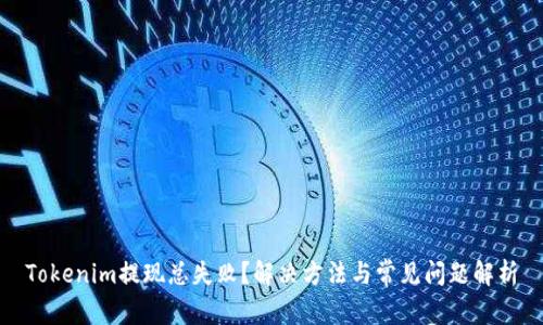 Tokenim提现总失败？解决方法与常见问题解析
