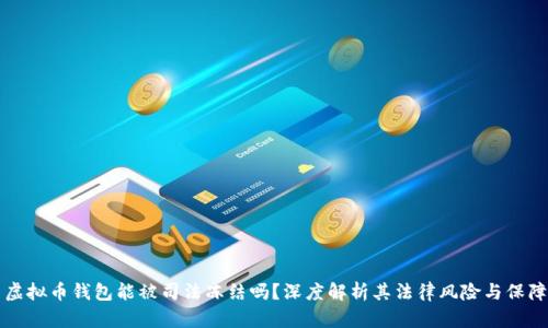 虚拟币钱包能被司法冻结吗？深度解析其法律风险与保障