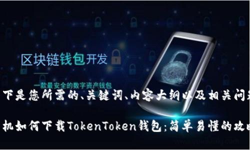 以下是您所需的、关键词、内容大纲以及相关问题。

手机如何下载TokenToken钱包：简单易懂的攻略