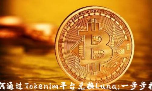 
如何通过Tokenim平台兑换Luna：一步步指南