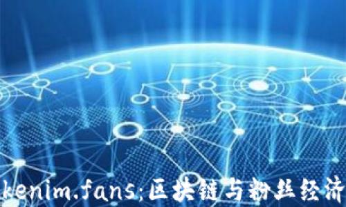 
探秘Tokenim.fans：区块链与粉丝经济的未来