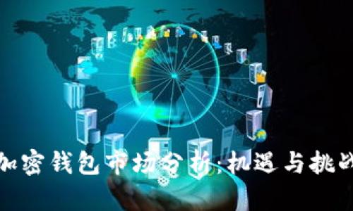 加密钱包市场分析：机遇与挑战