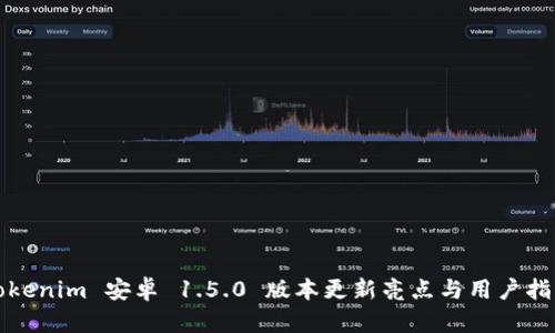 Tokenim 安卓 1.5.0 版本更新亮点与用户指南