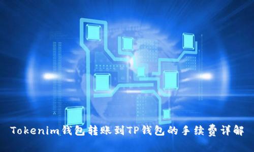 Tokenim钱包转账到TP钱包的手续费详解