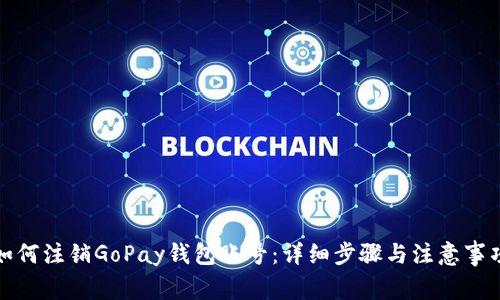 如何注销GoPay钱包账号：详细步骤与注意事项