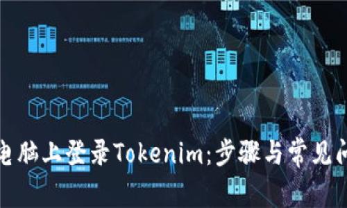 如何在电脑上登录Tokenim：步骤与常见问题解答