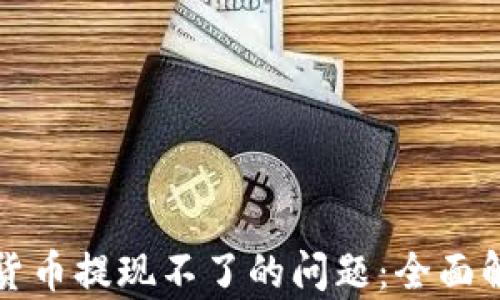 
如何解决数字货币提现不了的问题：全面解析与实用指南