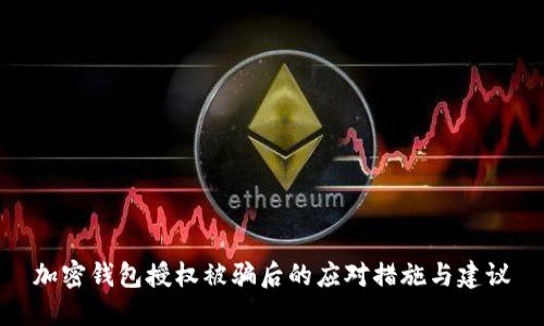 加密钱包授权被骗后的应对措施与建议
